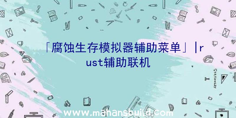 「腐蚀生存模拟器辅助菜单」|rust辅助联机